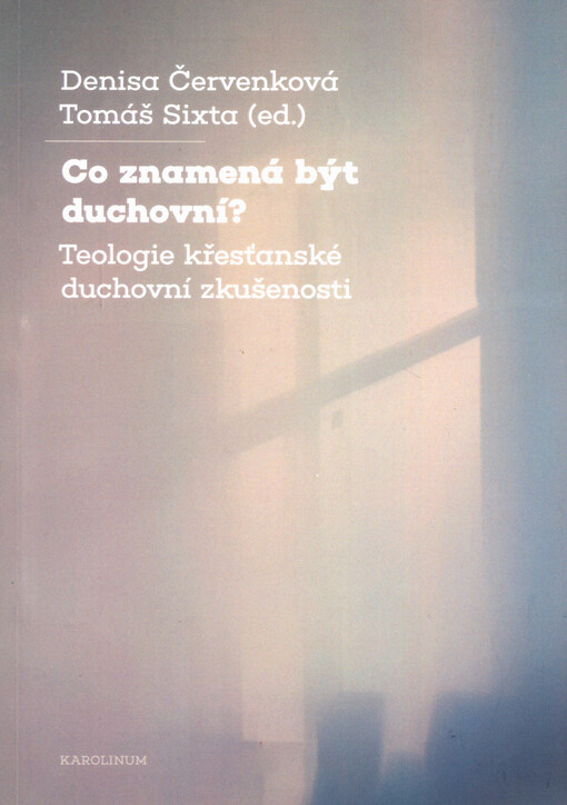 Co znamená být duchovní? : teologie křesťanské duchovní zkušenosti