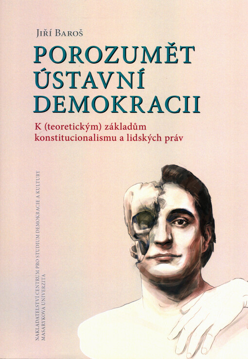 Porozumět ústavní demokracii : k (teoretickým) základům konstitucionalismu a lidských práv