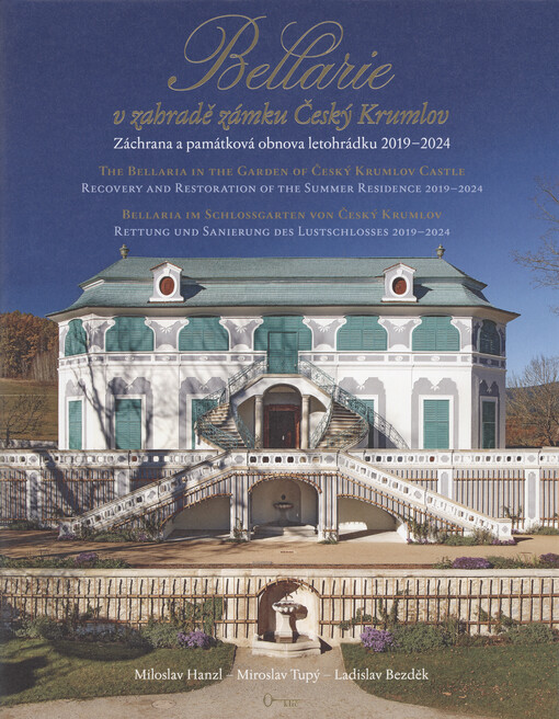 Bellarie v zahradě zámku Český Krumlov : záchrana a památková obnova letohrádku 2019-2024 = The Bellaria in the garden of Český Krumlov Castle : recovery and restoration of the summer residence 2019-2024 = Bellaria im Schlossgarten von Český Krumlov : Rettung und Sanierung des Lustschlosses 2019-2024