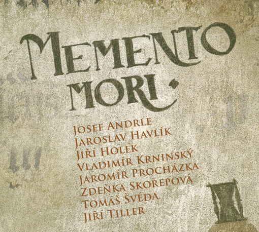 Memento mori : Josef Andrle, Jaroslav Havlík, Jiří Holek, Vladimír Krninský, Jaromír Procházka, Zdeňka Skořepová, Tomáš Švéda, Jiří Tiller