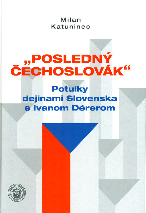 „Posledný Čechoslovák“ : potulky dejinami Slovenska s Ivanom Dérerom