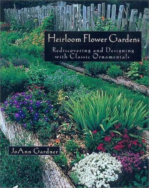 The heirloom flower garden :rediscovering and designing with classic ornamentals