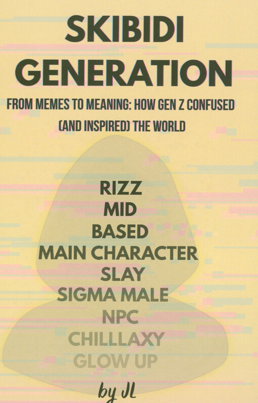 Skibidi generation : from memes to meaning : how Gen Z confused (and inspired) the world
