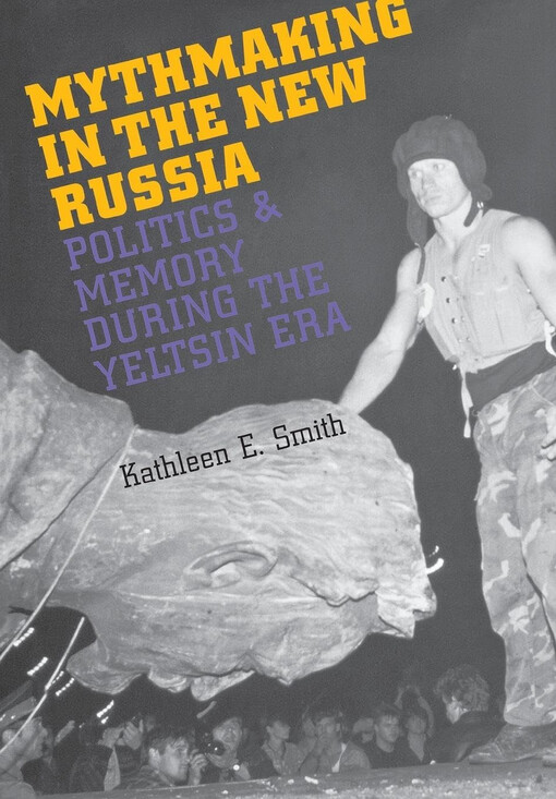Mythmaking in the New Russia :Politics and Memory during the Yeltsin Era