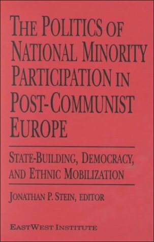 The politics of national minority participation in post-communist Europe :state-building, democracy and ethnic mobilization