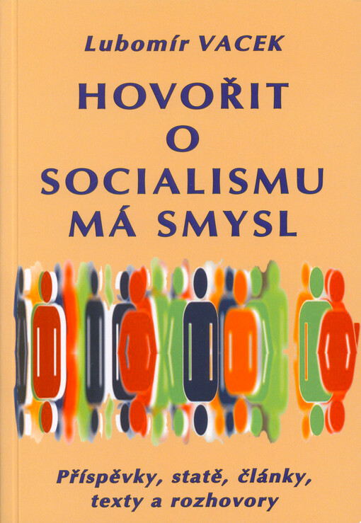 Hovořit o socialismu má smysl : diskusní příspěvky, statě, články, texty a rozhovory z let 1998 až 2021