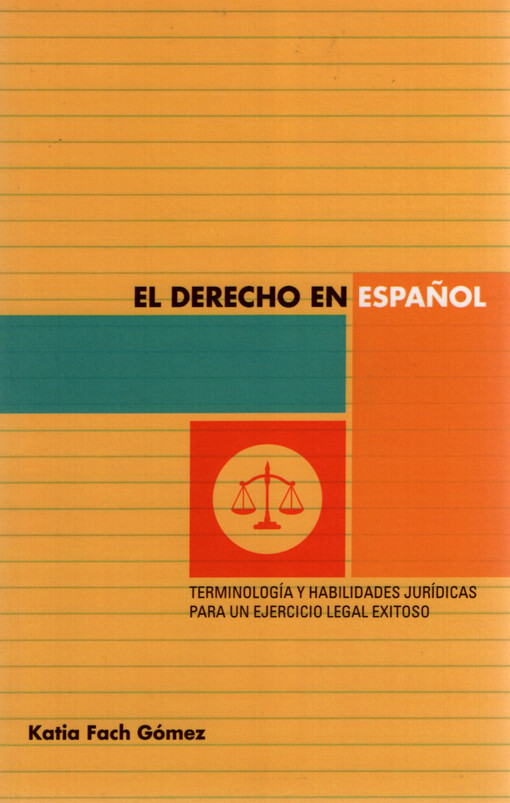 El derecho en espanol : terminologia y habilidades juridicas para un ejercicio legal exitoso