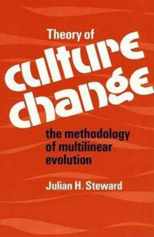 Theory of culture change :the methodology of multilinear evolution