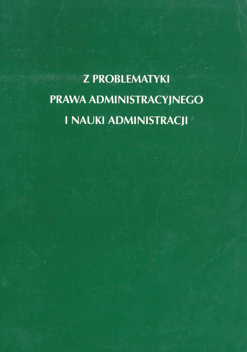 Z problematyki prawa administracyjnego i nauki administracji : księga pamiątkowa z okazji siedemdziesięciolecia urodzin profesora Zbigniewa Leońskiego