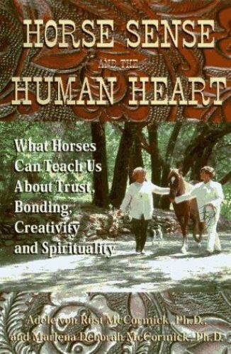 Horse sense and the human heart :what horses can teach us about trust, bonding, creativity, and spirituality