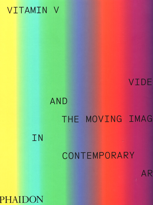 Vitamin V : video and the moving image in contemporary art