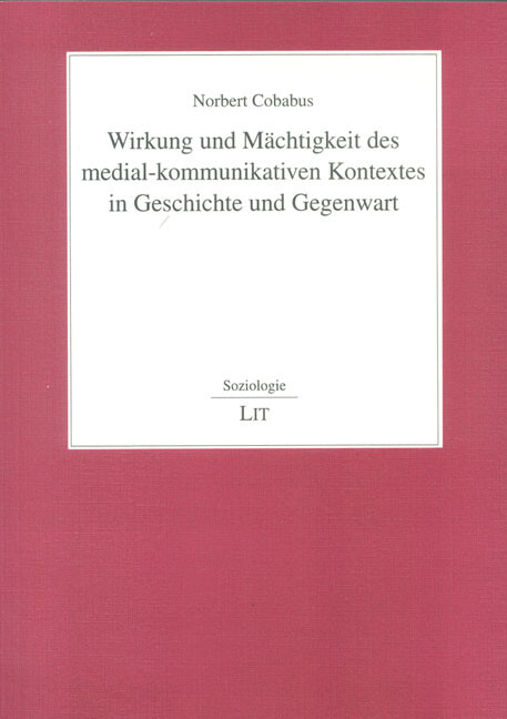 Wirkung und Mächtigkeit des medial-kommunikativen Kontextes in Geschichte und Gegenwart