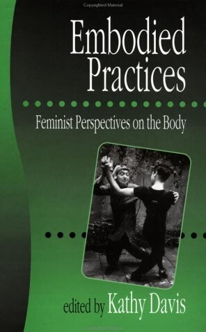 Embodied Practices: Feminist Perspectives on the Body (European Journal of Women's Studies Readers series)