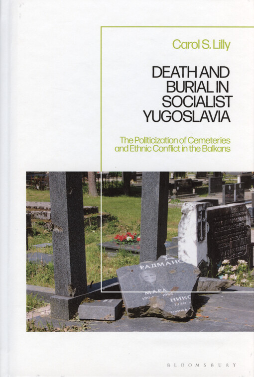 Death and burial in socialist Yugoslavia : the politicization of cemeteries and ethnic conflict in the Balkans