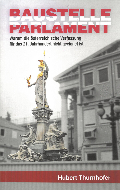 Baustelle Parlament : warum die österreichische Verfassung für das 21. Jahrhundert nicht geeignet ist