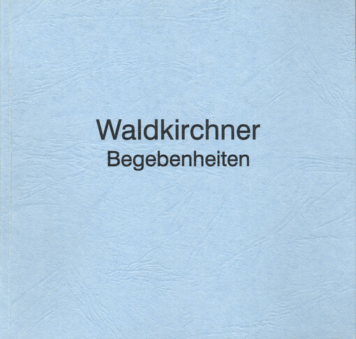 Waldkirchner Begebenheiten : von der Frühzeit bis zum Biedermeier