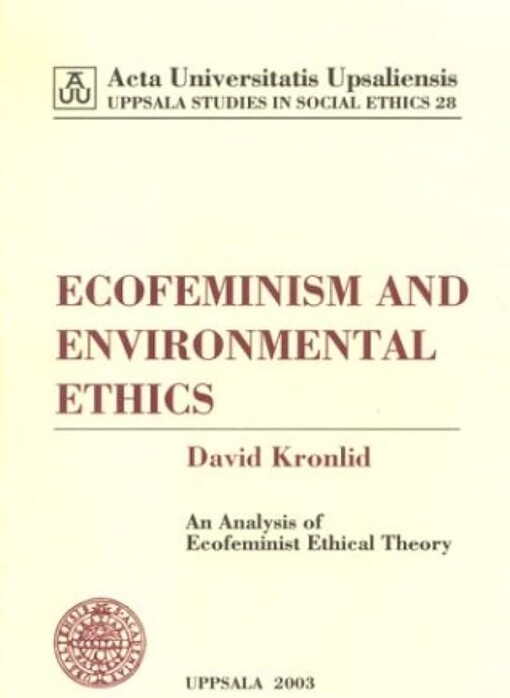 Ecofeminism and Environmental Ethics: An Analysis of Ecofeminist Ethical Theory (Uppsala Studies in Social Ethics, 28)