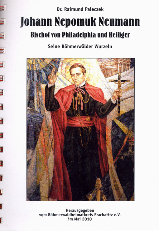 Johann Nepomuk Neumann : Bischof von Philadelphia und Heiliger : seine Böhmerwälder Wurzeln