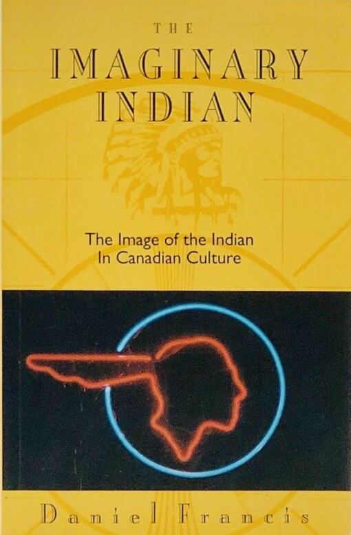 The imaginary Indian :the image of the Indian in Canadian culture