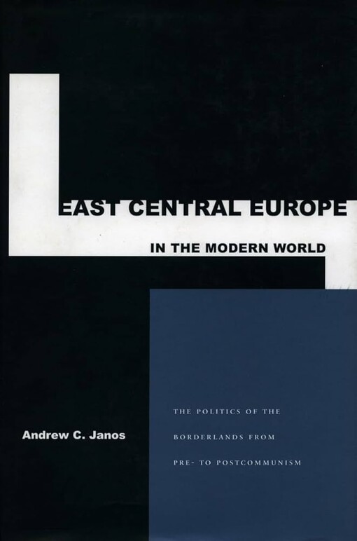 East Central Europe in the modern world :the politics of the borderlands from pre- to postcommunism