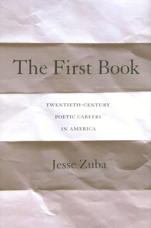 The first book : twentieth-century poetic careers in America