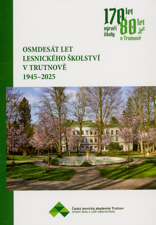 Osmdesát let lesnického školství v Trutnově 1945-2025 : almanach k 170. výročí lesnického školství v severovýchodních Čechách (1855-2025) : Bělá pod Bezdězem (1855-1904), Zákupy (1904-1945), Trutnov (1945-2025)