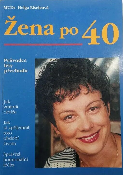 Žena po čtyřicítce :průvodce léty přechodu : jak zmírnit obtíže, jak si zpříjemnit toto období života, správná hormonální léčba