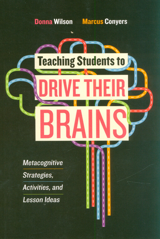 Teaching students to drive their brains : metacognitive strategies, activities, and lesson ideas