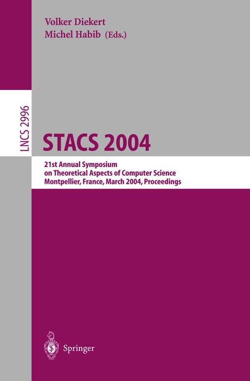 STACS 2004 :21st Annual Symposium on Theoretical Aspects of Computer Science, Montpellier, France, March 25-27, 2004 : proceedings