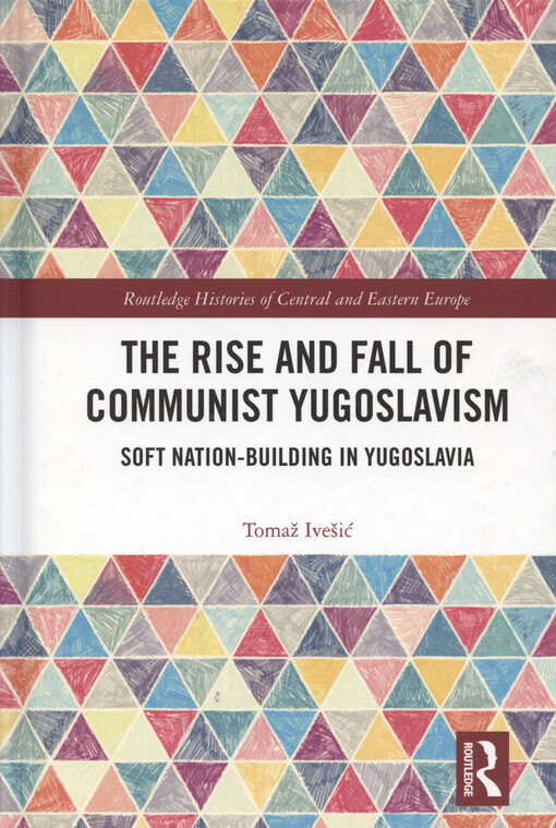 The rise and fall of communist Yugoslavism : soft nation-building in Yugoslavia