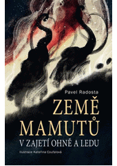 Země mamutů v zajetí ohně a ledu  (odkaz v elektronickém katalogu)