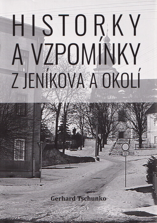 Historky a vzpomínky z Jeníkova a okolí : z vlastních zážitků i podle vyprávění známých a místních obyvatel = Geschichten und Erinnerungen auf Janegg und Umgebung : nach eigenen Erlebnissen sowie nach Berichten von Bekannten und Einheimischen