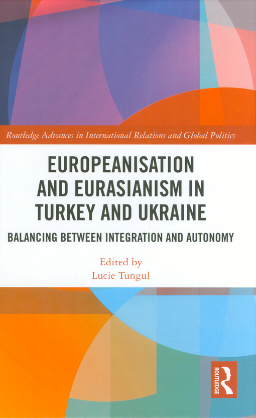 Europeanisation and Eurasianism in Turkey and Ukraine : balancing between integration and autonomy