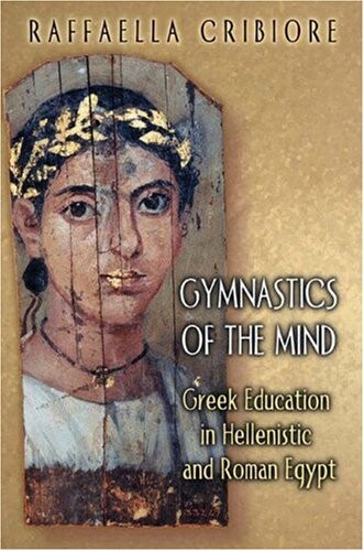 Gymnastics of the Mind: Greek Education in Hellenistic and Roman Egypt.