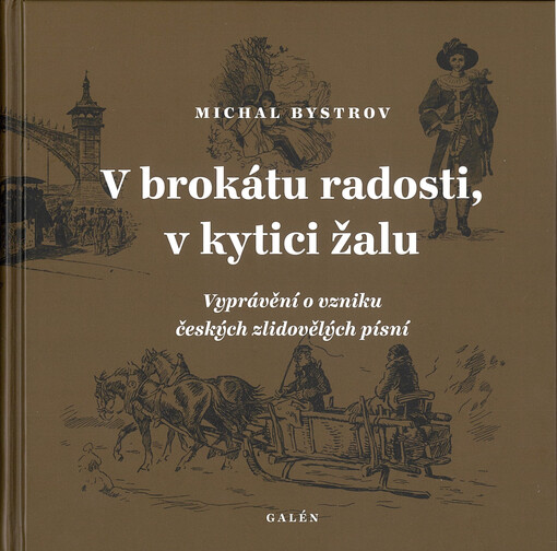 V brokátu radosti, v kytici žalu : vyprávění o vzniku českých zlidovělých písní