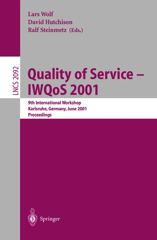 Quality of service : IWQoS 2001. 9th international workshop, Karlsruhe, Germany, June 6-8, 2001. Proceedings / Edited by Lars Wolf, David Hutchinson, Ralf Steinmetz