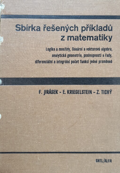 Sbírka řešených příkladů z matematiky. Logika a množiny, lineární a vektorová algebra, analytická geometrie, posloupnosti a řady, diferenciální a integrální počet funkcí jedné proměnné : Příručka pro vysoké školy /