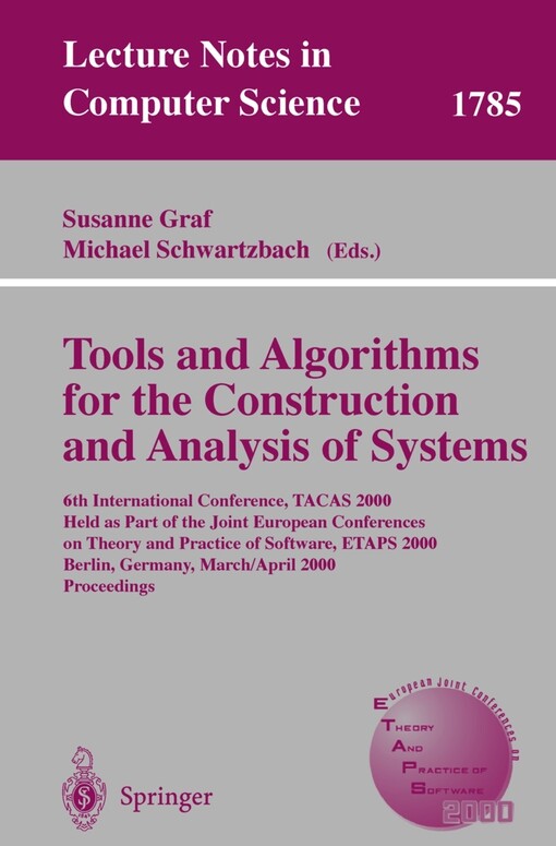 Tools and algorithms for the construction and analysis of systems : 6th international conference, TACAS 2000, held as part of the Joint European Conferences on Theory and Practice of Software, ETAPS 2000, Berlin, Germany, March 25 - April 2, 2000.