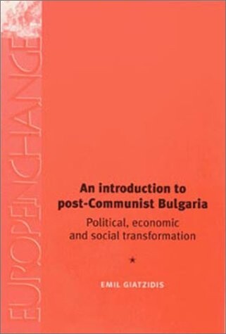 An Introduction To Postcommunist Bulgaria: Political, Economic and Social Transformation