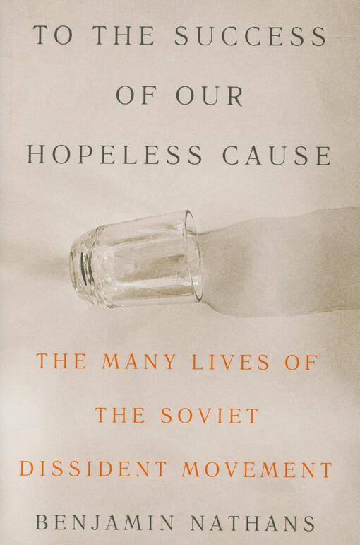 To the success of our hopeless cause : the many lives of the Soviet dissident movement