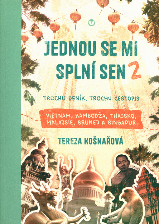Jednou se mi splní sen 2 : trochu deník, trochu cestopis : Vietnam, Kambodža, Thajsko, Malajsie, Brunej a Singapur