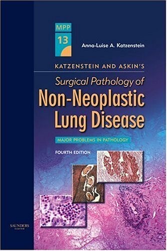 Katzenstein and Askin's Surgical Pathology of Non-Neoplastic Lung Disease: Volume 13 in the Major Problems in Pathology Series