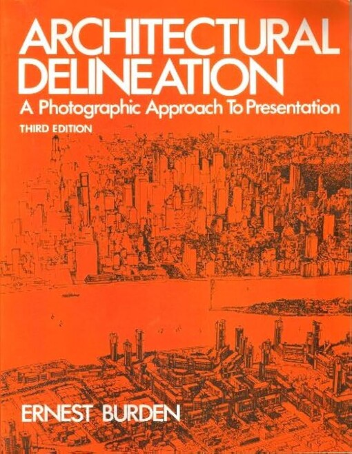 Architectural Delineation : A photographic approach to presentation / Ernest Burden