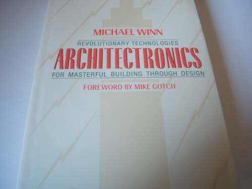 Architectronics : Revolutionary technologies for masterful building through design / Michael Winn