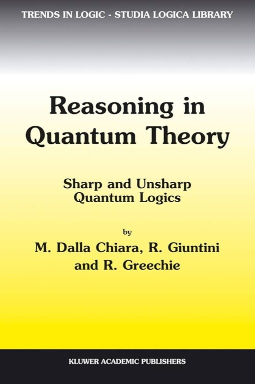Reasoning in Quantum Theory: Sharp and Unsharp Quantum Logics (Trends in Logic)