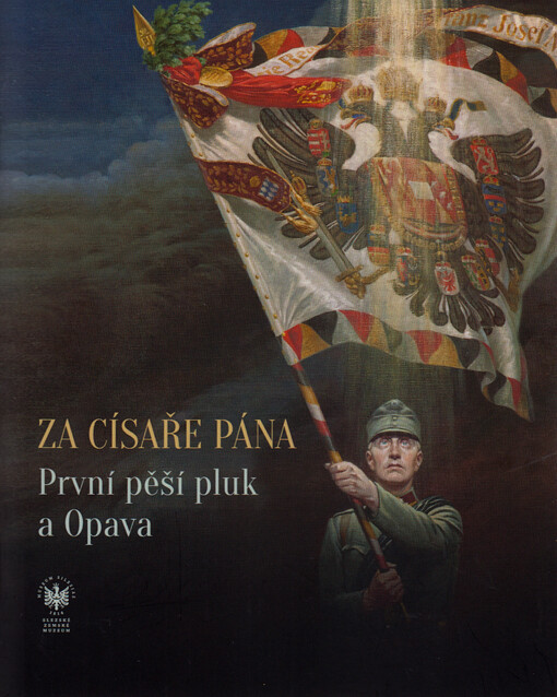 Za císaře pána : první pěší pluk a Opava