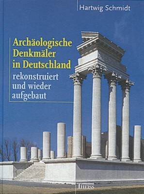 Archäologische Denkmäler in Deutschland. Rekonstruiert und wieder aufgebaut.
