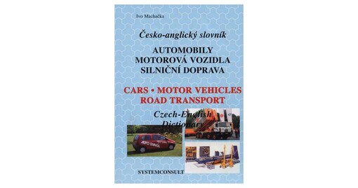 Česko-anglický slovník :automobily, motorová vozidla, silniční doprava = Czech-English dictionary : cars, motor vehicles, road transport