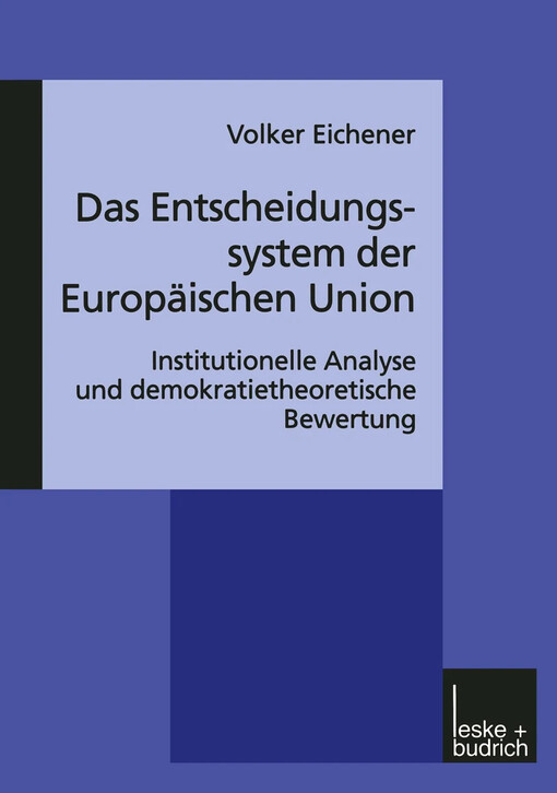 Das Entscheidungssystem der Europäischen Union :institutionelle Analyse und demokratietheoretische Bewertung