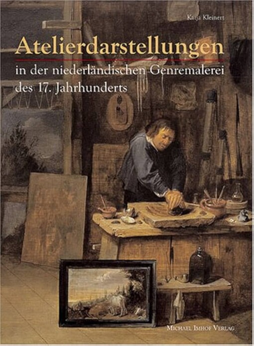 Atelierdarstellungen in der niederländischen Genremalerei des 17. Jahrhunderts :realistisches Abbild oder glaubwürdiger Schein?